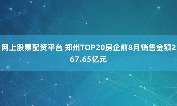 网上股票配资平台 郑州TOP20房企前8月销售金额267.65亿元