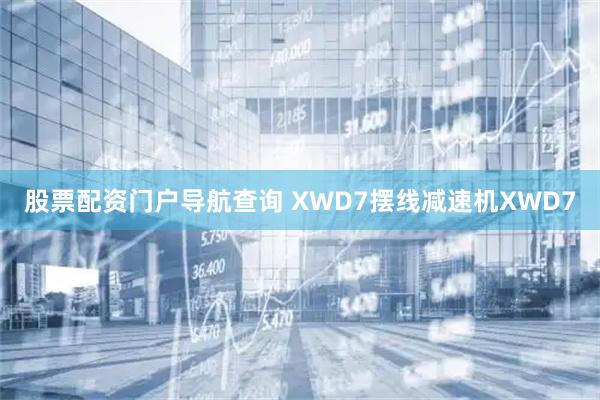 股票配资门户导航查询 XWD7摆线减速机XWD7
